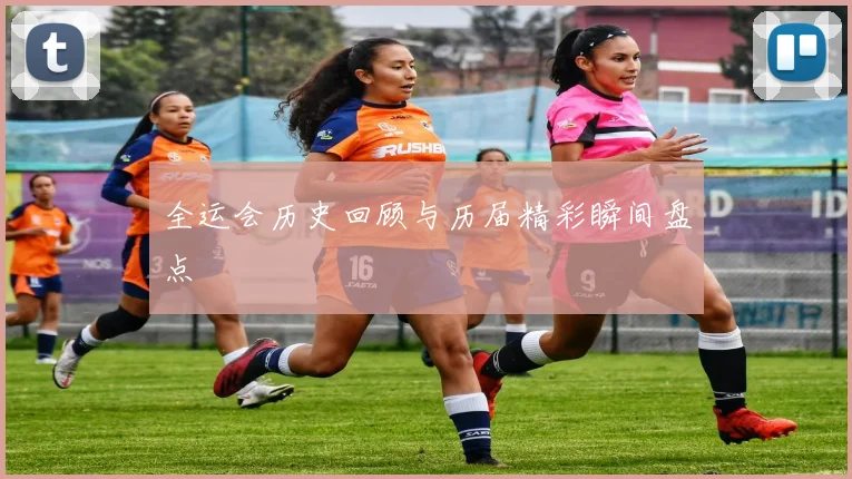 全运会历史回顾与历届精彩瞬间盘点