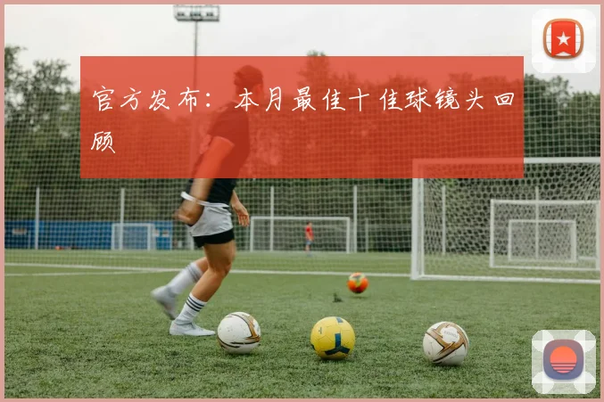 官方发布：本月最佳十佳球镜头回顾