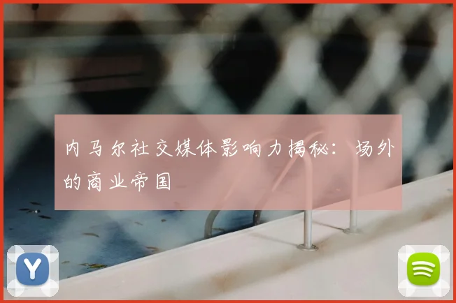内马尔社交媒体影响力揭秘：场外的商业帝国