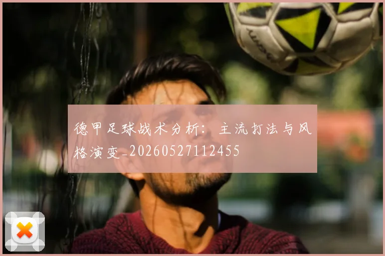 德甲足球战术分析：主流打法与风格演变_20260527112455