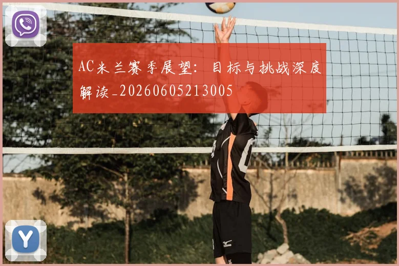 AC米兰赛季展望:目标与挑战深度解读_20260605213005