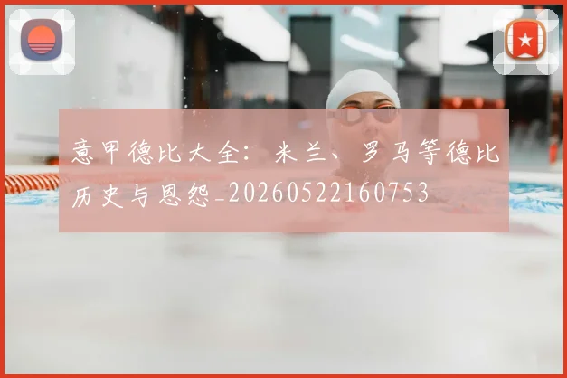 意甲德比大全:米兰、罗马等德比历史与恩怨_20260522160753