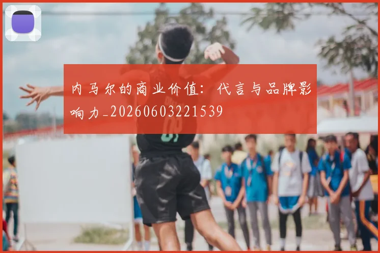 内马尔的商业价值：代言与品牌影响力_20260603221539