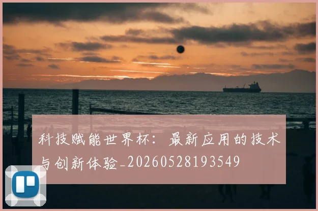 科技赋能世界杯:最新应用的技术与创新体验_20260528193549