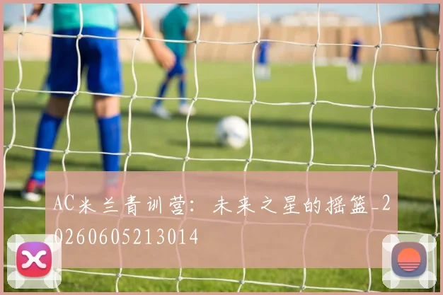 AC米兰青训营：未来之星的摇篮_20260605213014