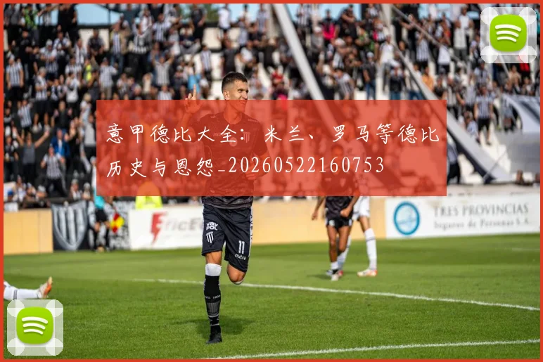 意甲德比大全:米兰、罗马等德比历史与恩怨_20260522160753